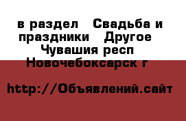  в раздел : Свадьба и праздники » Другое . Чувашия респ.,Новочебоксарск г.